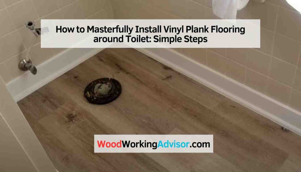 How to Masterfully Install Vinyl Plank Flooring around Toilet: Simple ...