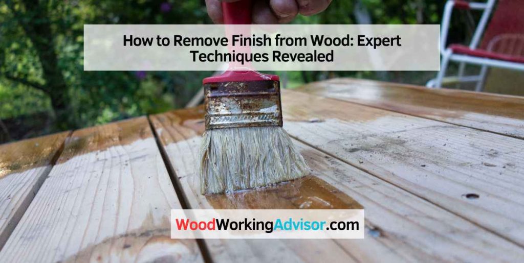 How to Remove Finish from Wood Expert Techniques Revealed