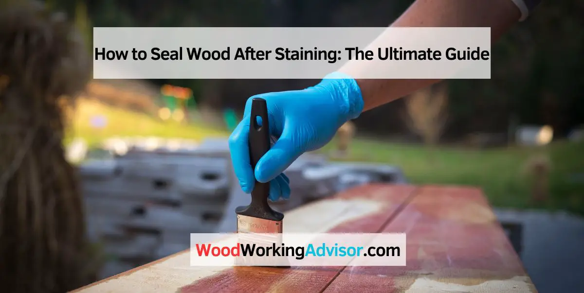 How to Seal Wood After Staining