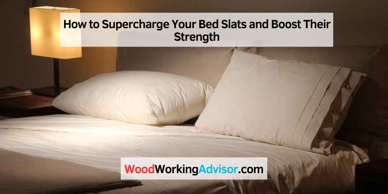 How to Supercharge Your Bed Slats and Boost Their Strength