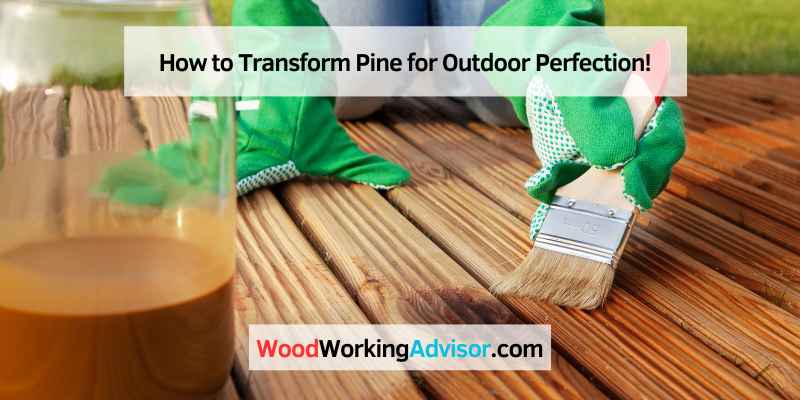 How to Transform Pine for Outdoor Perfection!