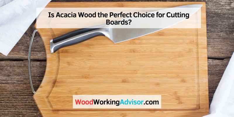 Is Acacia Wood the Perfect Choice for Cutting Boards?