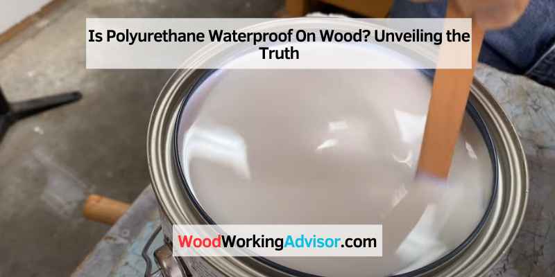 Is Polyurethane Waterproof On Wood