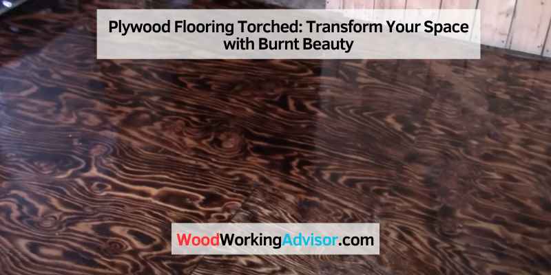 Plywood Flooring Torched