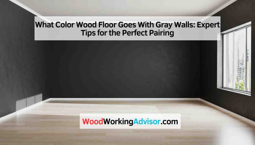 What Color Wood Floor Goes With Gray Walls Expert Tips for the Perfect