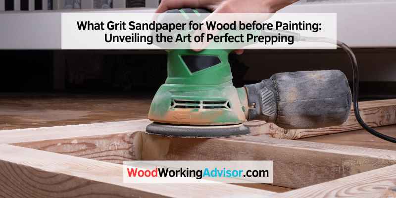 What Grit Sandpaper for Wood before Painting