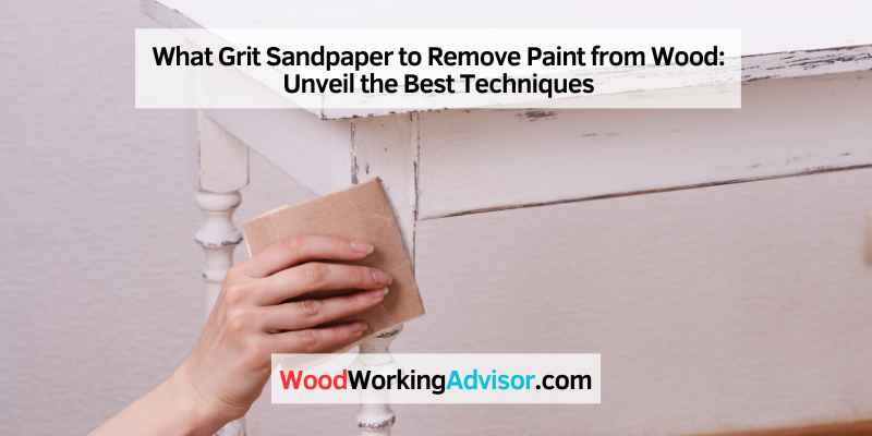 What Grit Sandpaper to Remove Paint from Wood