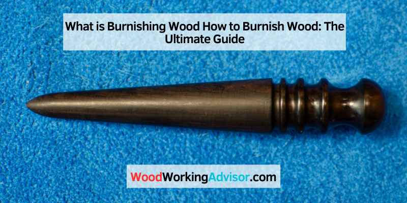 What is Burnishing Wood How to Burnish Wood