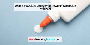 What is PVA Glue? Discover the Power of Wood Glue with PVA ...