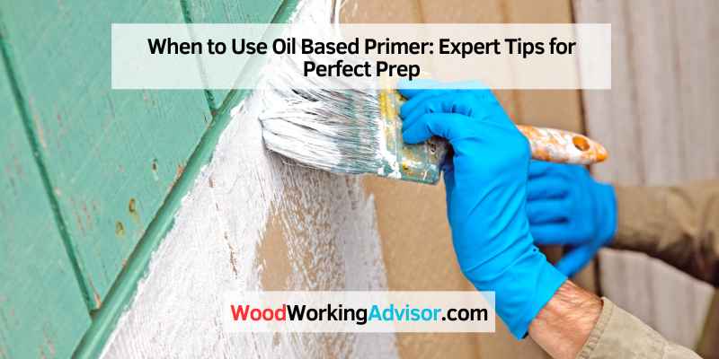 When to Use Oil Based Primer