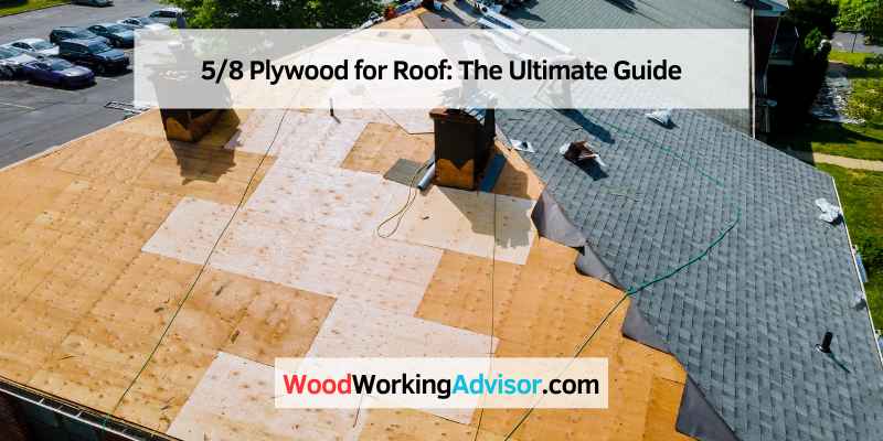 5/8 Plywood for Roof: The Ultimate Guide