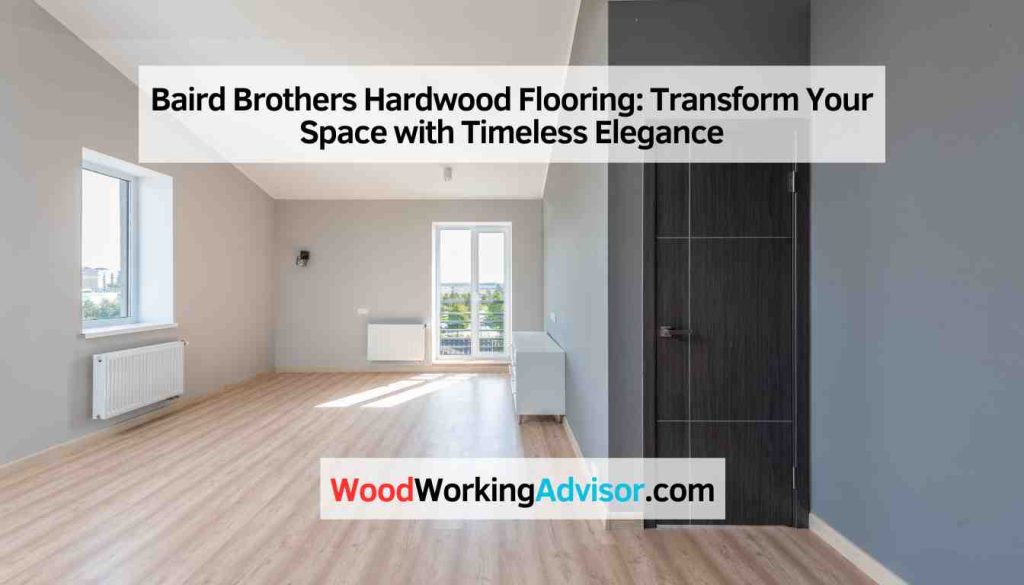Baird Brothers Hardwood Flooring Transform Your Space with Timeless