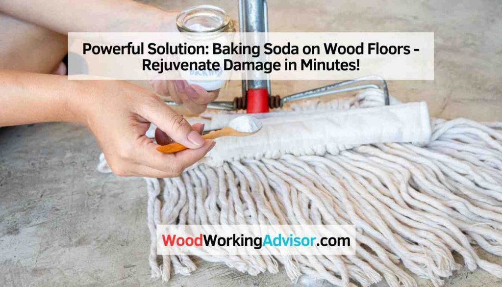 Powerful Solution Baking Soda on Wood Floors Rejuvenate Damage in Minutes! Woodworking Advisor