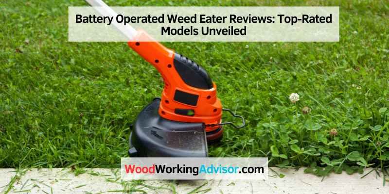 Battery Operated Weed Eater Reviews: Top-Rated Models Unveiled