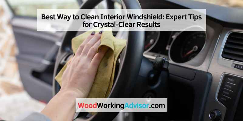 Best Way to Clean Interior Windshield