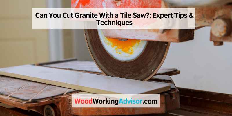 Can You Cut Granite With a Tile Saw