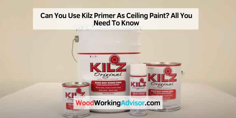 Can You Use Kilz Primer As Ceiling Paint