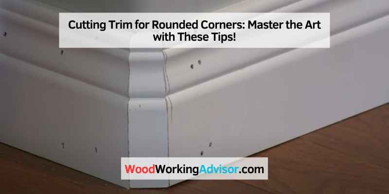 Cutting Trim for Rounded Corners: Master the Art with These Tips!