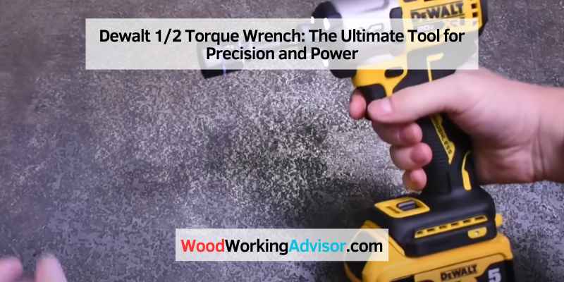 Dewalt 1/2 Torque Wrench: The Ultimate Tool for Precision and Power