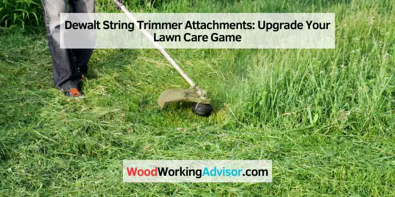 Dewalt String Trimmer Attachments: Upgrade Your Lawn Care Game