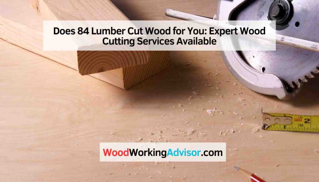 Does 84 Lumber Cut Wood for You Expert Wood Cutting Services Available