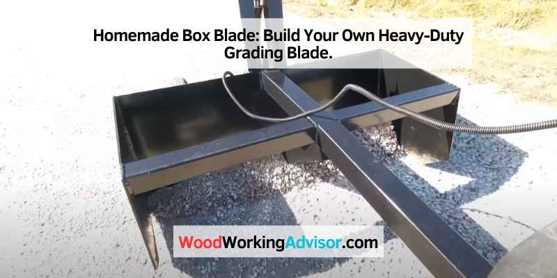 Homemade Box Blade: Build Your Own Heavy-Duty Grading Blade.