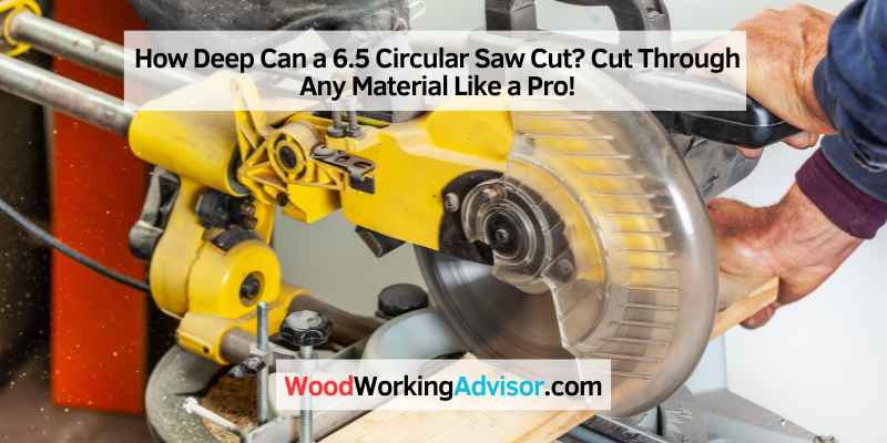 How Deep Can a 6.5 Circular Saw Cut
