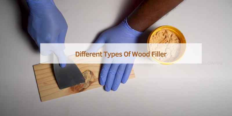 Different Types Of Wood Filler