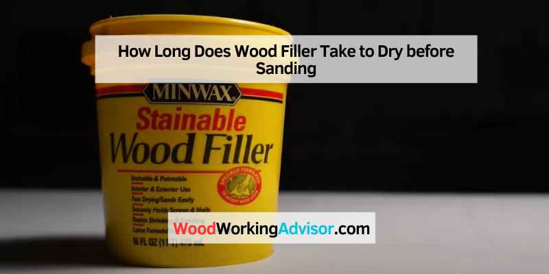How Long Does Wood Filler Take to Dry before Sanding
