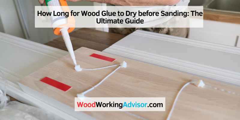 How Long for Wood Glue to Dry before Sanding
