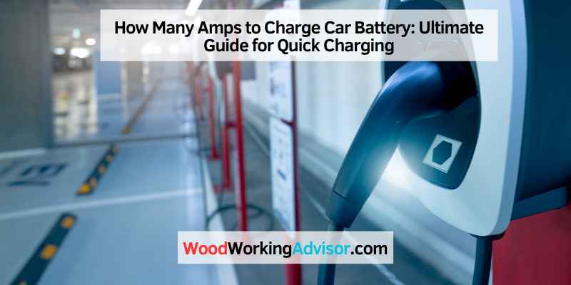 How Many Amps to Charge Car Battery: Ultimate Guide for Quick Charging