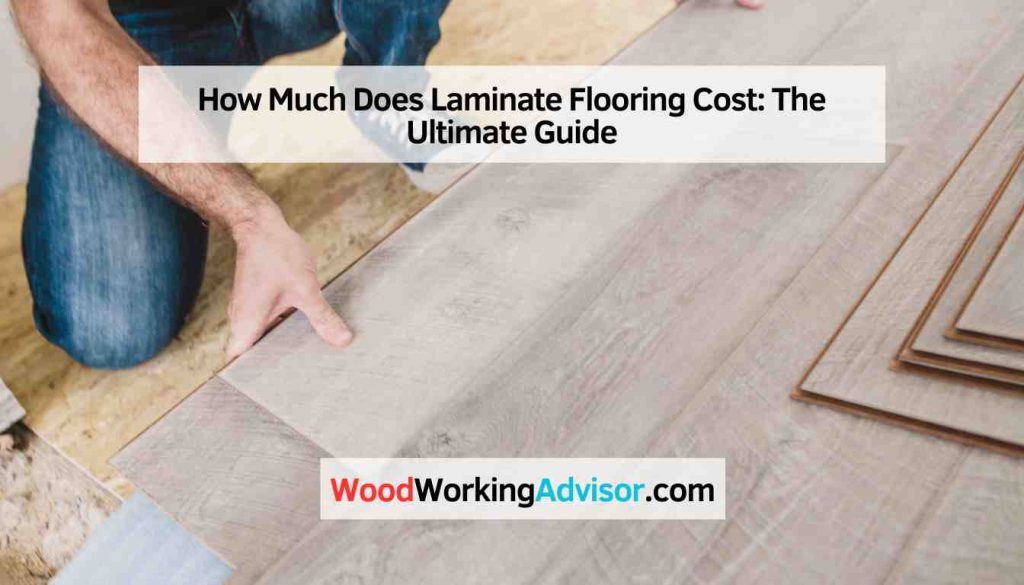 How Much Does Laminate Flooring Cost The Ultimate Guide Woodworking Advisor