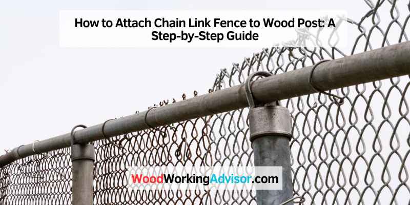 How to Attach Chain Link Fence to Wood Post