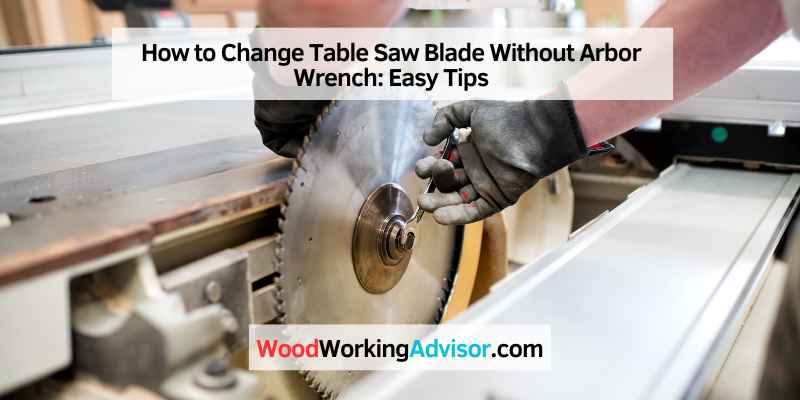 How to Change Table Saw Blade Without Arbor Wrench