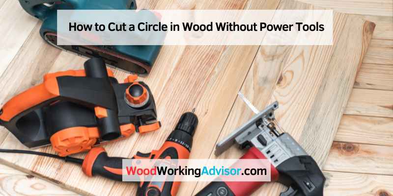 How to Cut a Circle in Wood Without Power Tools