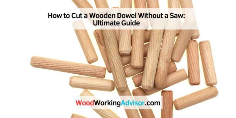How to Cut a Wooden Dowel Without a Saw: Ultimate Guide