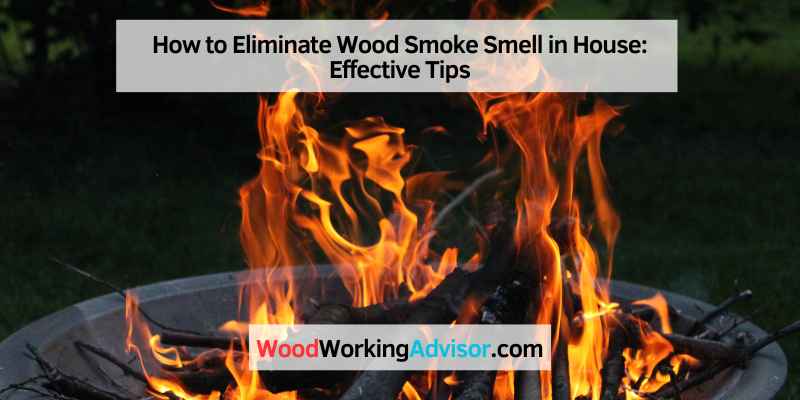 How to Eliminate Wood Smoke Smell in House