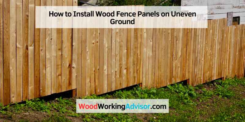 How to Install Wood Fence Panels on Uneven Ground