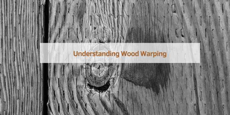 Understanding Wood Warping