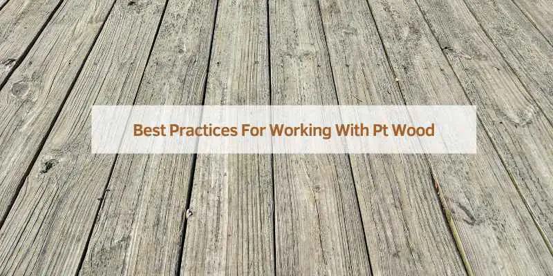 Best Practices For Working With Pt Wood