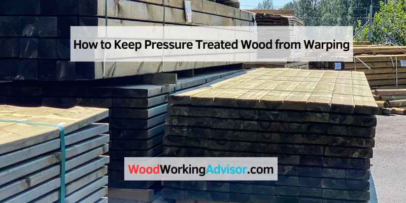 How to Keep Pressure Treated Wood from Warping