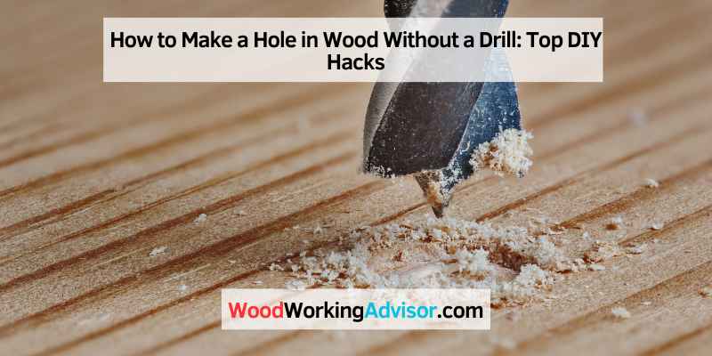 How to Make a Hole in Wood Without a Drill