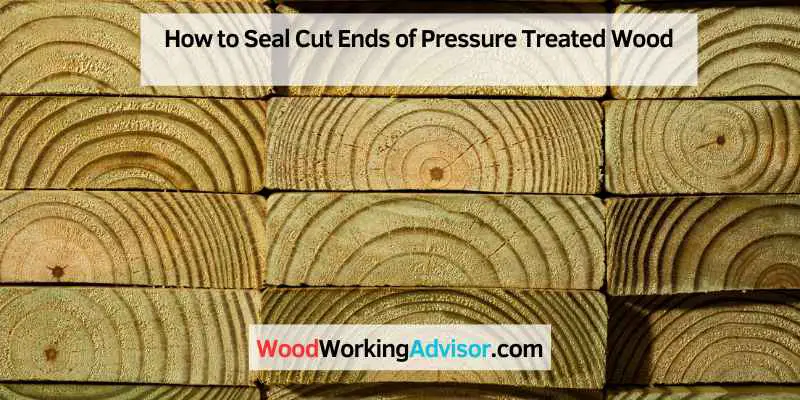 How to Seal Cut Ends of Pressure Treated Wood