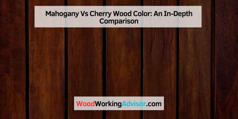 Mahogany Vs Cherry Wood Color