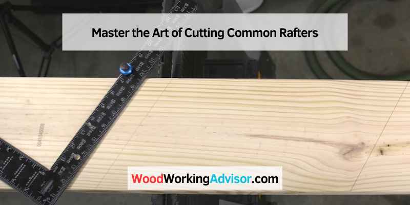 Master the Art of Cutting Common Rafters