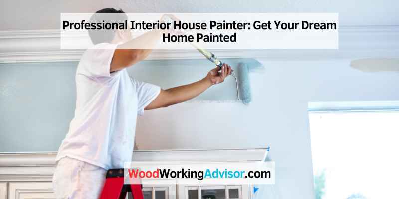 Professional Interior House Painter: Get Your Dream Home Painted