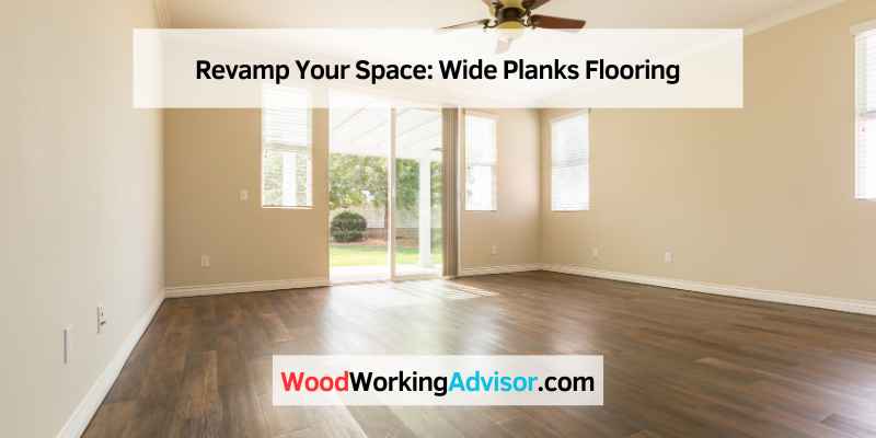 Revamp Your Space: Wide Planks Flooring