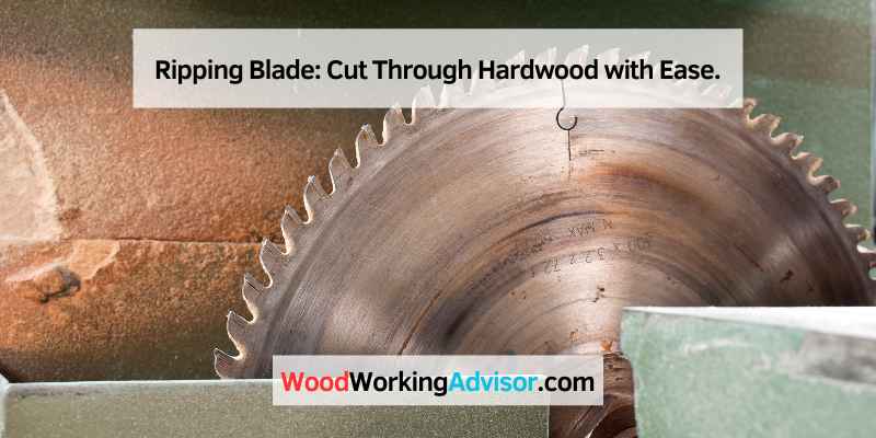 Ripping Blade: Cut Through Hardwood with Ease.