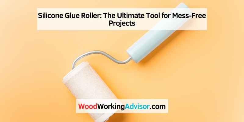 Silicone Glue Roller: The Ultimate Tool for Mess-Free Projects