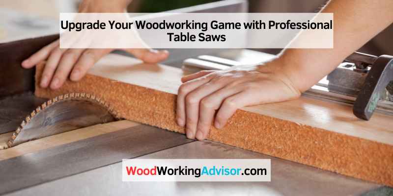 Upgrade Your Woodworking Game with Professional Table Saws